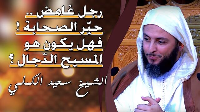 رجل غامض ..حيَّر الصحابة ! فهل يكون هو المسيح الدّجال ؟ الشيخ الكملي