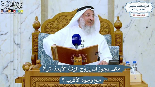 5203- متى يجوز أن يُزوِّج الوليُّ الأبعدُ المرأةَ مع وجود الأقرب؟ - عثمان الخميس