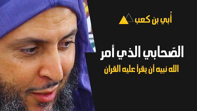 الصّحابي الذي أمر الله نبيه أن يقرأ عليه القرآن ـ الشيخ سعيد الكملي