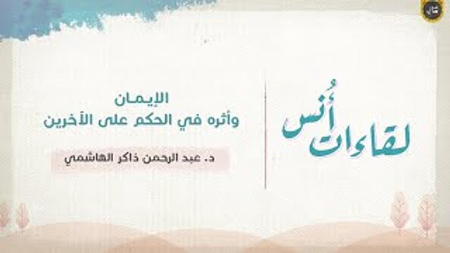 أثر الإيمان في الحكم على الآخرين | لقاءات أُنس  | عبدالرحمن ذاكر الهاشمي