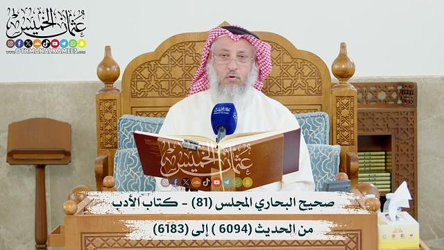 صحيح البخاري المجلس (81) كتاب الأدب - من الحديث (6096- إلى 6183 ) الشيخ د. عثمان الخميس