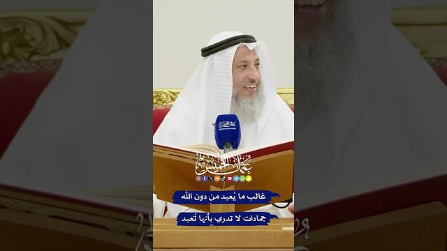غالب ما يُعبد من دون الله جمادات لا تدري بأنها تُعبد - عثمان الخميس