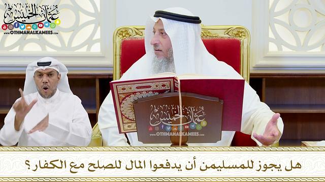 492 - هل يجوز للمسليمن أن يدفعوا المال للصلح مع الكفار؟ - عثمان الخميس