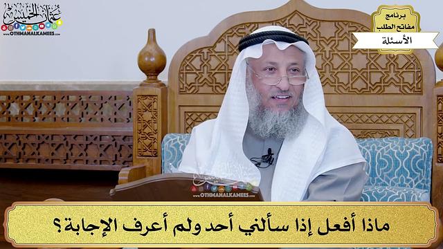 32 - ماذا أفعل إذا سألني أحد ولم أعرف الإجابة؟ - عثمان الخميس