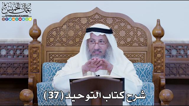 38 - شرح كتاب التوحيد الباب ( 37 ) من أطاع العلماء والأمراء في تحريم ما... - عثمان الخميس