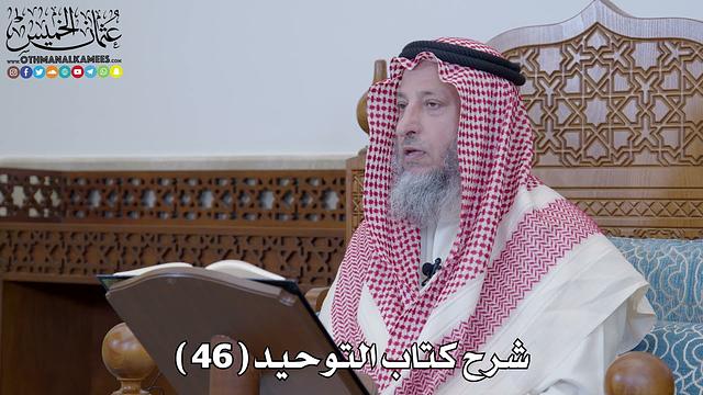 47 - شرح كتاب التوحيد الباب ( 46 ) احترام أسماء الله تعالى وتغيير الاسم... - عثمان الخميس