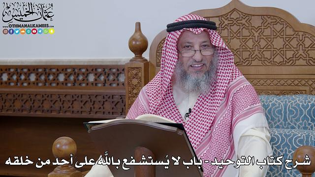 65 - شرح كتاب التوحيد الباب ( 64 ) لا يُستشفع بالله على أحد من خلقه - عثمان الخميس