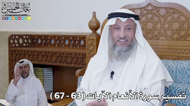 12 - تفسير سورة الأنعام الآيات ( 63 - 67 ) - عثمان الخميس