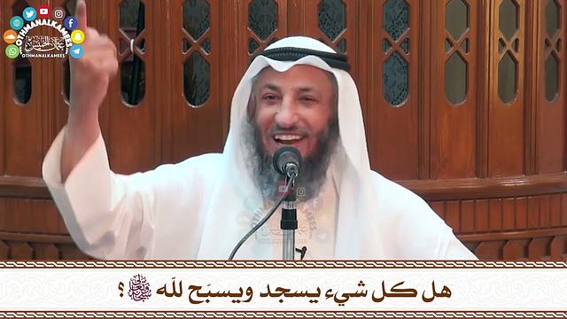 23 - هل كل شيء يسجد ويسبّح لله سبحانه وتعالى؟ - عثمان الخميس