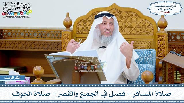 27 - صلاة المسافر - فصل في الجمع والقصر - صلاة الخوف - عثمان الخميس
