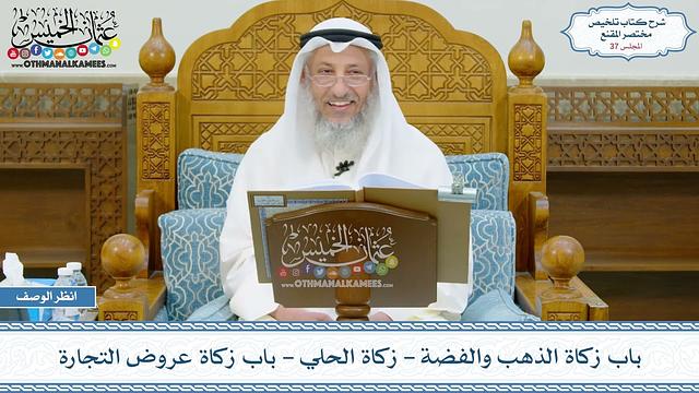 37 - باب زكاة الذهب والفضة - زكاة الحلي - باب زكاة عروض التجارة - عثمان الخميس