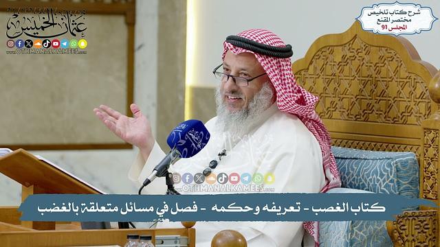 91 - كتاب الغصب - تعريفه وحكمه ضمان المغضوب - فصل في مسائل متعلقة بالغضب - عثمان الخميس