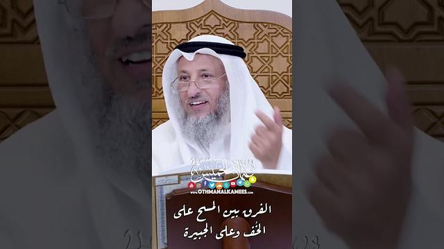 الفرق بين المسح على الخُف وعلى الجبيرة - عثمان الخميس