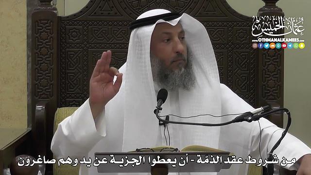 1321 - من شروط عقد الذمة - أن يعطوا الجزية عن يدٍ وهم صاغرون - عثمان الخميس