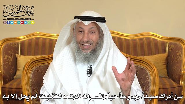 2492 - من أدرك صيداً مجروحاً حياً واتسع له الوقت لتذكيته لم يبح إلا بها - عثمان الخميس
