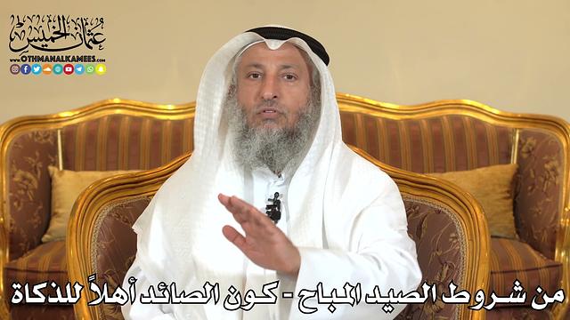 2493 - من شروط الصيد المباح - كون الصائد أهلاً للذكاة - عثمان الخميس