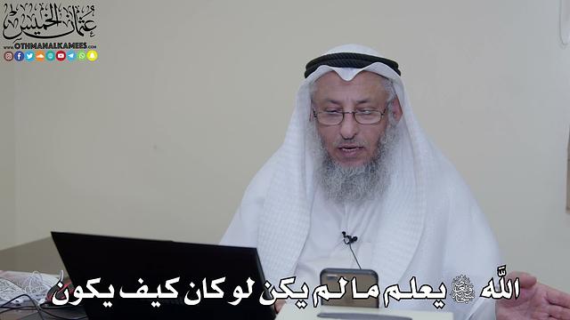 5 - الله سبحانه وتعالى يعلم ما لم يكن لو كان كيف يكون - عثمان الخميس