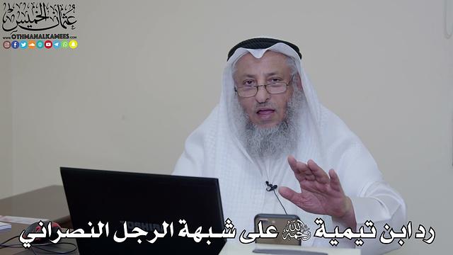 34 - رد ابن تيمية رحمه الله على شبهة الرجل النصراني - عثمان الخميس