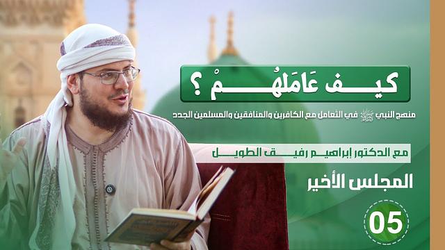 كيف عاملهم؟ | المجلس الخامس | تعامل الرسول ﷺ مع الكافرين والمنافقين والمسلمين الجدد