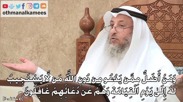 460 - وَمَنْ أَضَلُّ مِمَّن يَدْعُو مِن دُونِ اللَّهِ مَن لَّا يَسْتَجِيبُ لَهُ... - عثمان الخميس