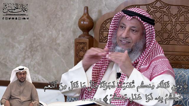 803 - وَمَن قَتَلَهُۥ مِنكُم مُّتَعَمِّدٗا فَجَزَآءٞ مِّثۡلُ مَا قَتَلَ... - عثمان الخميس