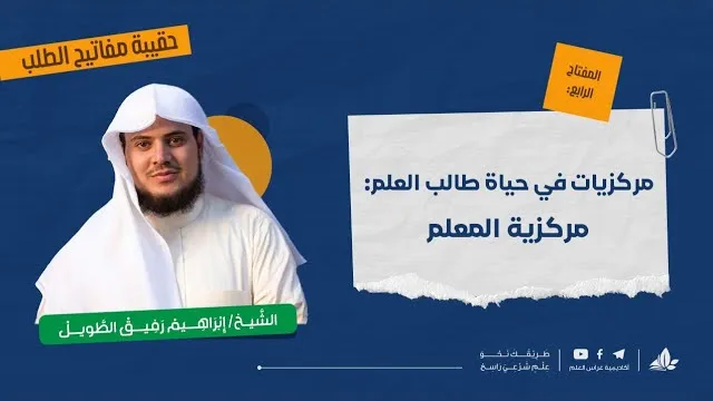 مركزيات في حياة طالب العلم:مركزية المعلم |حقيبة مفاتيح الطلب-المحاضرة السابعة| برنامج التأسيس العلمي