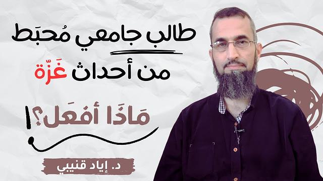 طالب جامعي محبط من أحداث غزة..ماذا أفعل؟