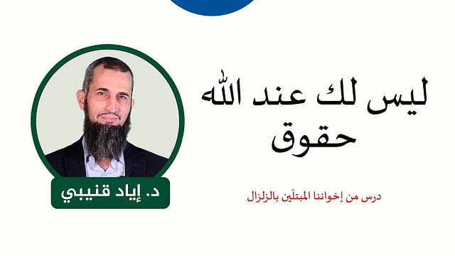 ليس لك عند الله حقوق-درس من إخواننا المبتلَين بالزلزال