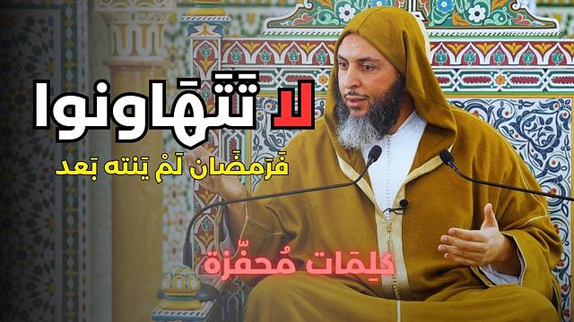 كَلِمات مُحفزة..لا تَتَهَاونوا.. فَرَمضَان لَمْ يَنته بَعد ـ الشيخ سعيد الكملي