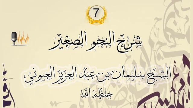 درس 7 من شرح [ النحو الصغير ] الشيخ سليمان بن عبدالعزيز العيوني حفظه الله.