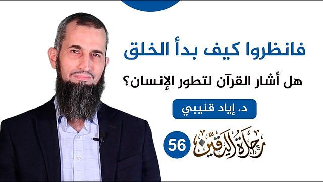 رحلة اليقين ٥٦: فانظروا كيف بدأ الخلق-هل أشار القرآن لتطور الإنسان؟
