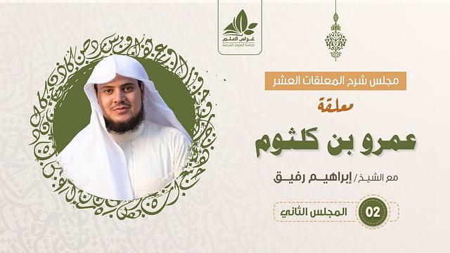 شرح معلقة عمرو بن كلثوم   (2)   / النسيب مع فصل الرحلة  - إبراهيم رفيق