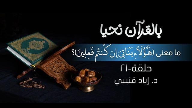 بالقرآن نحيا ٢١: ما معنى (هؤلاء بناتي إن كنتم فاعلين)؟