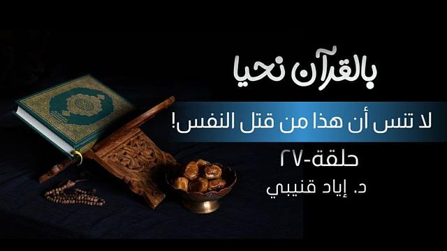 بالقرآن نحيا ٢٧: لا تنس أن هذا من قتل النفس!
