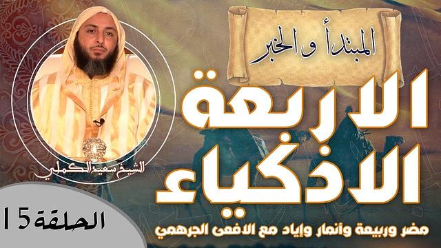 الحلقة 15-قصة الاربعة الاذكياء مُضر وربيعة وأنمار وإياد مع الافعى الجرهمي ـ الشيخ سعيد الكملي