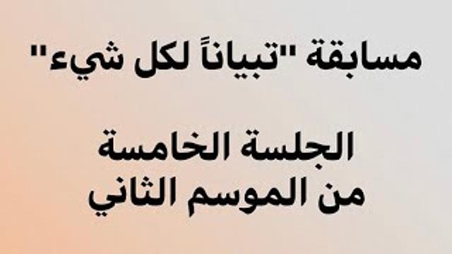 حلقة تبيانا لكل شي الجلسة الخامسة